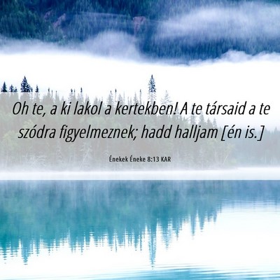 Picture 06 - Énekek Éneke 8:13 KAR - Oh te, a ki lakol a kertekben! A te társaid a te - Bible Verse Picture