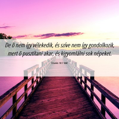 Picture 06 - Ézsaiás 10:7 KAR - De õ nem így vélekedik, és szíve nem így - Bible Verse Picture