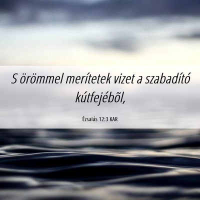 Picture 06 - Ézsaiás 12:3 KAR - S örömmel merítetek vizet a szabadító - Bible Verse Picture