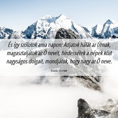 Picture 06 - Ézsaiás 12:4 KAR - És így szólotok ama napon: Adjatok hálát az - Bible Verse Picture