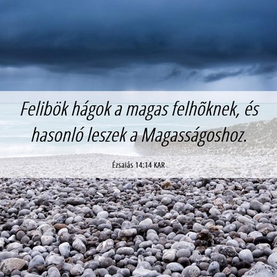 Picture 06 - Ézsaiás 14:14 KAR - Felibök hágok a magas felhõknek, és hasonló - Bible Verse Picture