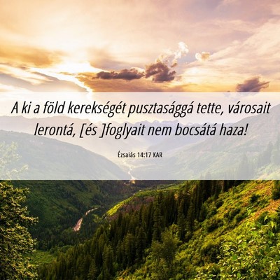 Picture 06 - Ézsaiás 14:17 KAR - A ki a föld kerekségét pusztasággá tette, - Bible Verse Picture