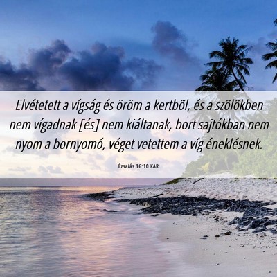 Picture 06 - Ézsaiás 16:10 KAR - Elvétetett a vígság és öröm a kertbõl, és - Bible Verse Picture