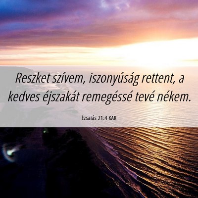 Picture 06 - Ézsaiás 21:4 KAR - Reszket szívem, iszonyúság rettent, a kedves - Bible Verse Picture