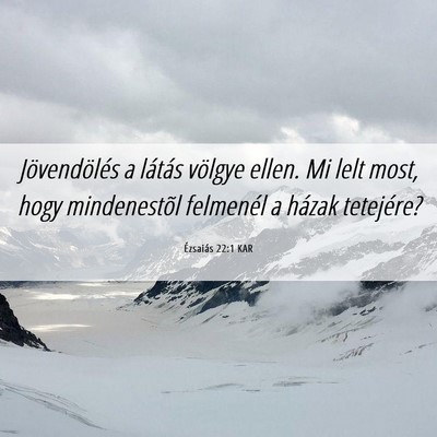 Picture 06 - Ézsaiás 22:1 KAR - Jövendölés a látás völgye ellen. Mi lelt - Bible Verse Picture