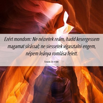 Picture 06 - Ézsaiás 22:4 KAR - Ezért mondom: Ne nézzetek reám, hadd - Bible Verse Picture