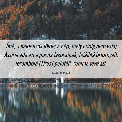 Picture 06 - Ézsaiás 23:13 KAR - Ímé, a Káldeusok földe; a nép, mely eddig - Bible Verse Picture