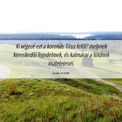 Picture 06 - Ézsaiás 23:8 KAR - Ki végezé ezt a koronás Tírus felõl? melynek - Bible Verse Picture