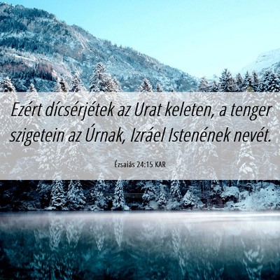 Picture 06 - Ézsaiás 24:15 KAR - Ezért dícsérjétek az Urat keleten, a tenger - Bible Verse Picture