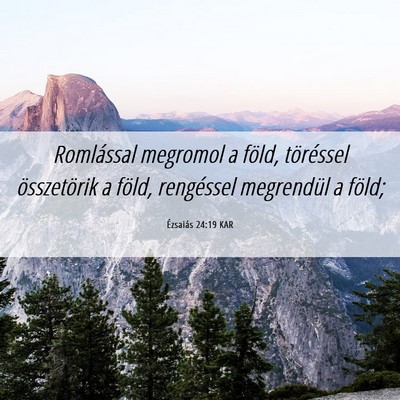 Picture 06 - Ézsaiás 24:19 KAR - Romlással megromol a föld, töréssel - Bible Verse Picture