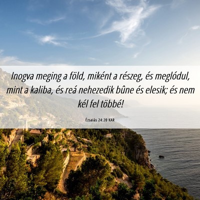 Picture 06 - Ézsaiás 24:20 KAR - Inogva meging a föld, miként a részeg, és - Bible Verse Picture