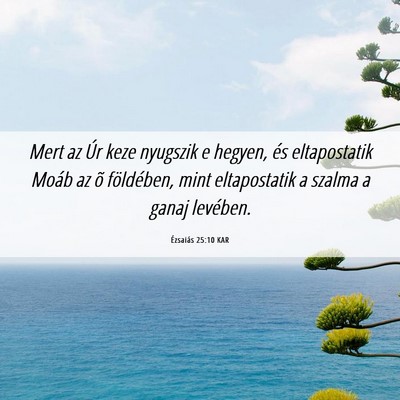 Picture 06 - Ézsaiás 25:10 KAR - Mert az Úr keze nyugszik e hegyen, és - Bible Verse Picture