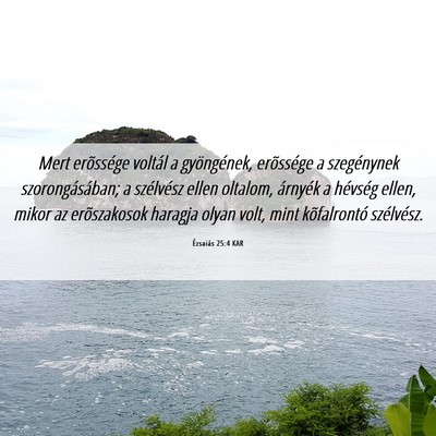 Picture 06 - Ézsaiás 25:4 KAR - Mert erõssége voltál a gyöngének, erõssége - Bible Verse Picture