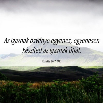 Picture 06 - Ézsaiás 26:7 KAR - Az igaznak ösvénye egyenes, egyenesen - Bible Verse Picture