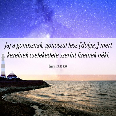 Picture 06 - Ézsaiás 3:12 KAR - Jaj a gonosznak, gonoszul lesz [dolga,] mert - Bible Verse Picture