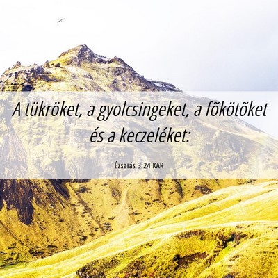 Picture 06 - Ézsaiás 3:24 KAR - A tükröket, a gyolcsingeket, a fõkötõket és - Bible Verse Picture
