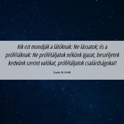 Picture 06 - Ézsaiás 30:10 KAR - Kik ezt mondják a látóknak: Ne lássatok; és - Bible Verse Picture