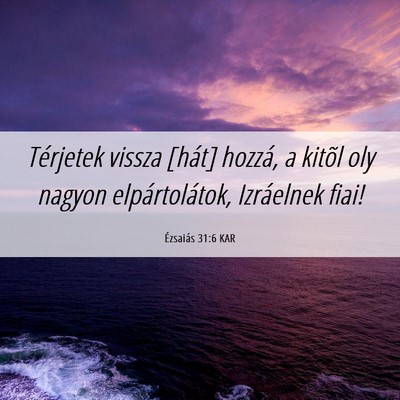 Picture 06 - Ézsaiás 31:6 KAR - Térjetek vissza [hát] hozzá, a kitõl oly - Bible Verse Picture