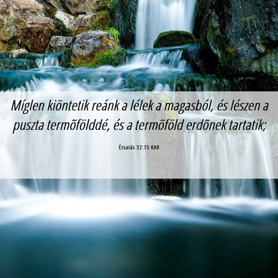 Picture 06 - Ézsaiás 32:15 KAR - Míglen kiöntetik reánk a lélek a magasból, - Bible Verse Picture