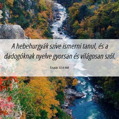 Picture 06 - Ézsaiás 32:4 KAR - A hebehurgyák szíve ismerni tanul, és a - Bible Verse Picture