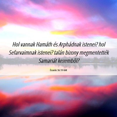 Picture 06 - Ézsaiás 36:19 KAR - Hol vannak Hamáth és Arphádnak istenei? hol - Bible Verse Picture