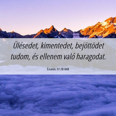 Picture 06 - Ézsaiás 37:28 KAR - Ülésedet, kimentedet, bejöttödet tudom, és - Bible Verse Picture