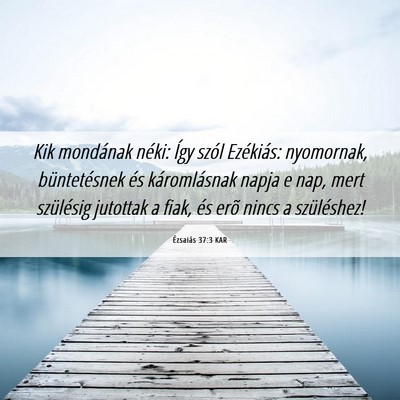 Picture 06 - Ézsaiás 37:3 KAR - Kik mondának néki: Így szól Ezékiás: - Bible Verse Picture