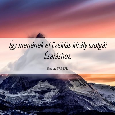 Picture 06 - Ézsaiás 37:5 KAR - Így menének el Ezékiás király szolgái - Bible Verse Picture