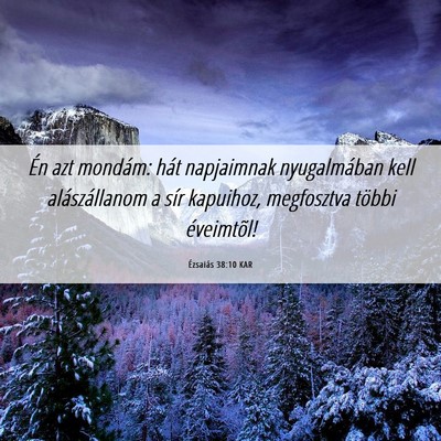 Picture 06 - Ézsaiás 38:10 KAR - Én azt mondám: hát napjaimnak nyugalmában - Bible Verse Picture