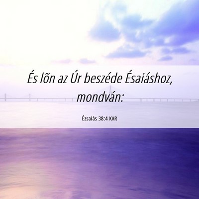 Picture 06 - Ézsaiás 38:4 KAR - És lõn az Úr beszéde Ésaiáshoz, - Bible Verse Picture