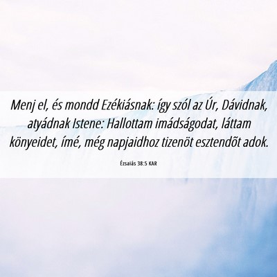 Picture 06 - Ézsaiás 38:5 KAR - Menj el, és mondd Ezékiásnak: így szól az - Bible Verse Picture