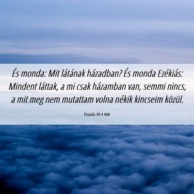 Picture 06 - Ézsaiás 39:4 KAR - És monda: Mit látának házadban? És monda - Bible Verse Picture