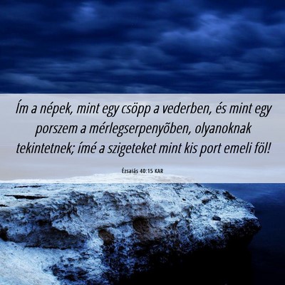 Picture 06 - Ézsaiás 40:15 KAR - Ím a népek, mint egy csöpp a vederben, és - Bible Verse Picture