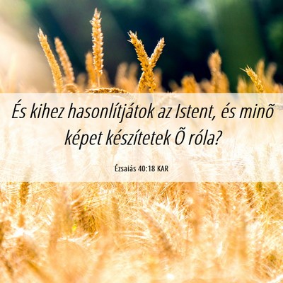 Picture 06 - Ézsaiás 40:18 KAR - És kihez hasonlítjátok az Istent, és minõ - Bible Verse Picture