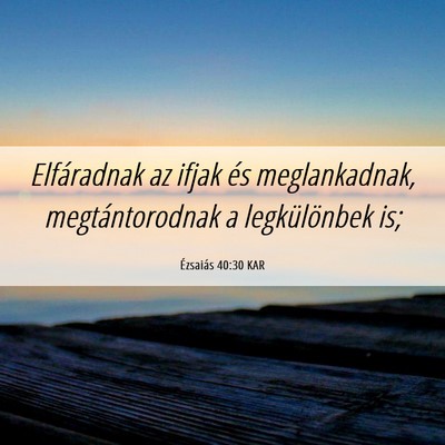Picture 06 - Ézsaiás 40:30 KAR - Elfáradnak az ifjak és meglankadnak, - Bible Verse Picture