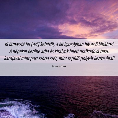 Picture 06 - Ézsaiás 41:2 KAR - Ki támasztá fel [azt] keletrõl, a kit - Bible Verse Picture