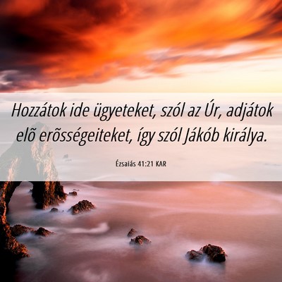 Picture 06 - Ézsaiás 41:21 KAR - Hozzátok ide ügyeteket, szól az Úr, adjátok - Bible Verse Picture