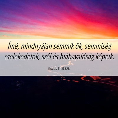 Picture 06 - Ézsaiás 41:29 KAR - Ímé, mindnyájan semmik õk, semmiség - Bible Verse Picture