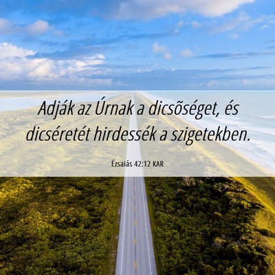 Picture 06 - Ézsaiás 42:12 KAR - Adják az Úrnak a dicsõséget, és dicséretét - Bible Verse Picture