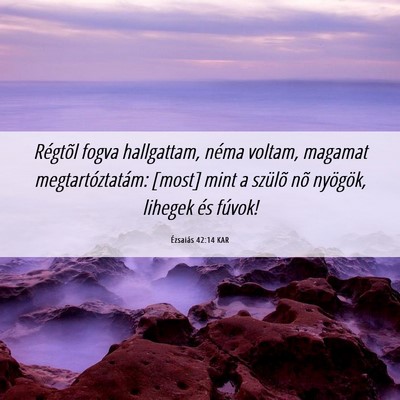 Picture 06 - Ézsaiás 42:14 KAR - Régtõl fogva hallgattam, néma voltam, magamat - Bible Verse Picture