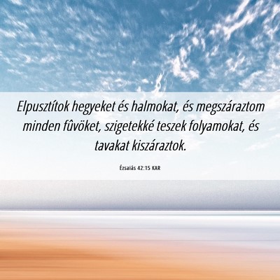 Picture 06 - Ézsaiás 42:15 KAR - Elpusztítok hegyeket és halmokat, és - Bible Verse Picture