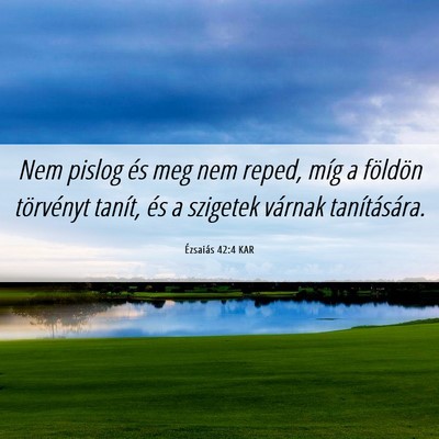 Picture 06 - Ézsaiás 42:4 KAR - Nem pislog és meg nem reped, míg a földön - Bible Verse Picture