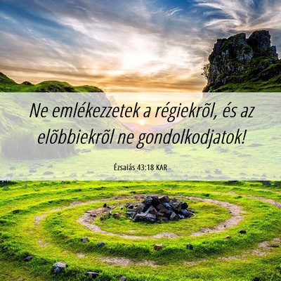Picture 06 - Ézsaiás 43:18 KAR - Ne emlékezzetek a régiekrõl, és az - Bible Verse Picture