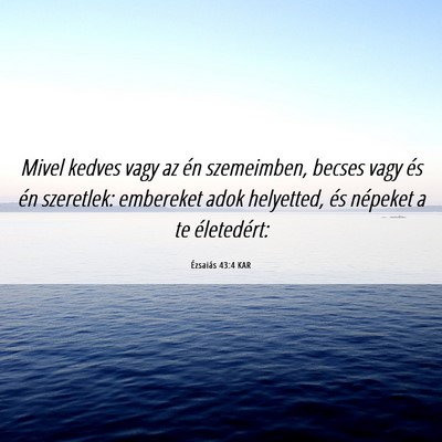 Picture 06 - Ézsaiás 43:4 KAR - Mivel kedves vagy az én szemeimben, becses vagy - Bible Verse Picture