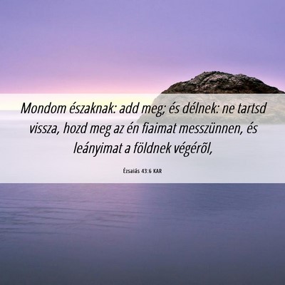 Picture 06 - Ézsaiás 43:6 KAR - Mondom északnak: add meg; és délnek: ne tartsd - Bible Verse Picture