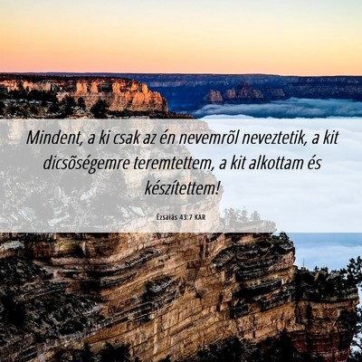 Picture 06 - Ézsaiás 43:7 KAR - Mindent, a ki csak az én nevemrõl neveztetik, a - Bible Verse Picture