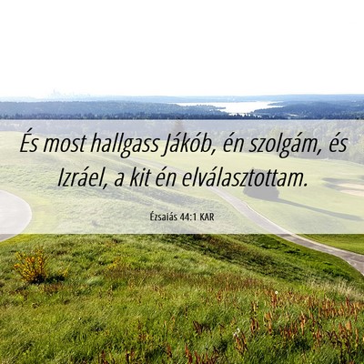 Picture 06 - Ézsaiás 44:1 KAR - És most hallgass Jákób, én szolgám, és - Bible Verse Picture