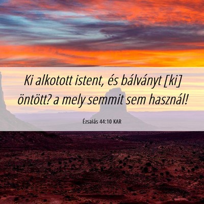 Picture 06 - Ézsaiás 44:10 KAR - Ki alkotott istent, és bálványt [ki] öntött? - Bible Verse Picture