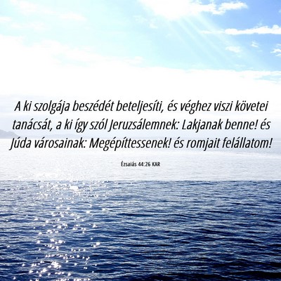 Picture 06 - Ézsaiás 44:26 KAR - A ki szolgája beszédét beteljesíti, és - Bible Verse Picture