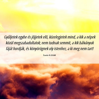 Picture 06 - Ézsaiás 45:20 KAR - Gyûljetek egybe és jõjjetek elõ, - Bible Verse Picture